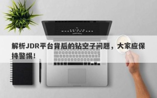 解析JDR平台背后的钻空子问题，大家应保持警惕！