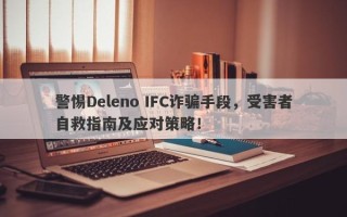 警惕Deleno IFC诈骗手段，受害者自救指南及应对策略！