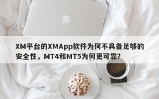 XM平台的XMApp软件为何不具备足够的安全性，MT4和MT5为何更可靠？