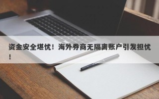 资金安全堪忧！海外券商无隔离账户引发担忧！