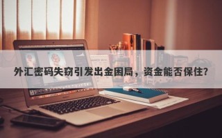 外汇密码失窃引发出金困局，资金能否保住？