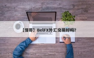 【懂哥】BelFX外汇交易好吗？
