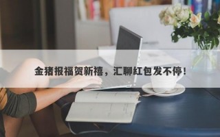 金猪报福贺新禧，汇聊红包发不停！