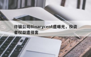 诈骗公司Binarycent遭曝光，投资者权益遭侵害