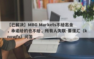 【已解决】MBG Markets不给出金，承诺给的也不给，所有人失联-要懂汇（knowfx）问答