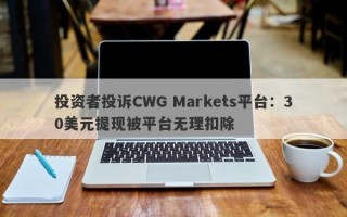 投资者投诉CWG Markets平台：30美元提现被平台无理扣除