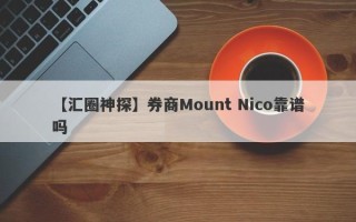 【汇圈神探】券商Mount Nico靠谱吗
