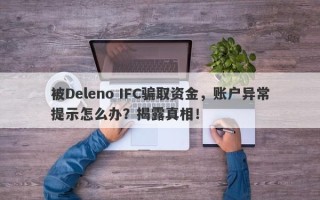 被Deleno IFC骗取资金，账户异常提示怎么办？揭露真相！