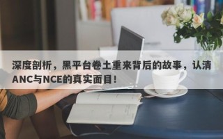 深度剖析，黑平台卷土重来背后的故事，认清ANC与NCE的真实面目！