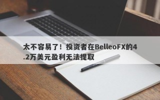 太不容易了！投资者在BelleoFX的4.2万美元盈利无法提取