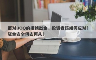 面对BOQ的拒绝出金，投资者该如何应对？资金安全何去何从？