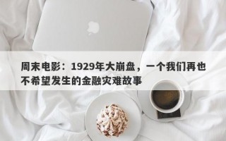 周末电影：1929年大崩盘，一个我们再也不希望发生的金融灾难故事