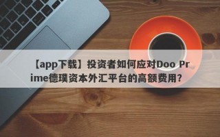 【app下载】投资者如何应对Doo Prime德璞资本外汇平台的高额费用？