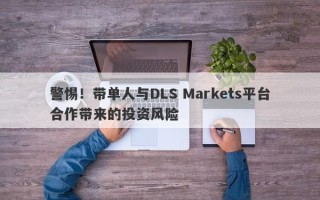 警惕！带单人与DLS Markets平台合作带来的投资风险