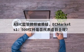 ASIC监管牌照被质疑，ECMarkets1：500杠杆是否代表虚假合规？