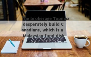 The brokerage Topmax desperately build Canadians, which is a Malaysian fund disk!