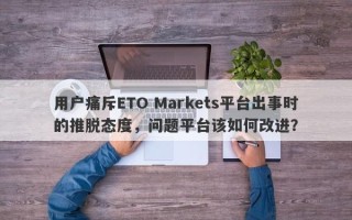 用户痛斥ETO Markets平台出事时的推脱态度，问题平台该如何改进？