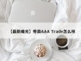 【最新曝光】券商AAA Trade怎么样
