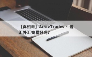 【真相哥】ActivTrades · 爱汇外汇交易好吗？
