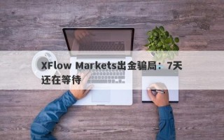 XFlow Markets出金骗局：7天还在等待