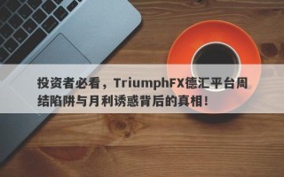 投资者必看，TriumphFX德汇平台周结陷阱与月利诱惑背后的真相！