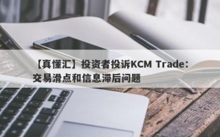 【真懂汇】投资者投诉KCM Trade：交易滑点和信息滞后问题