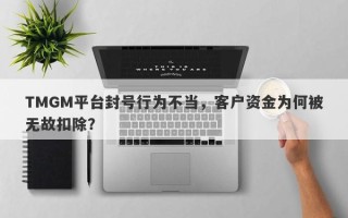 TMGM平台封号行为不当，客户资金为何被无故扣除？