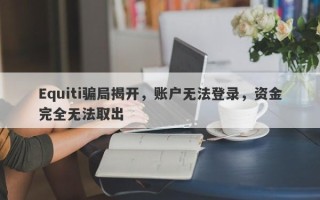 Equiti骗局揭开，账户无法登录，资金完全无法取出