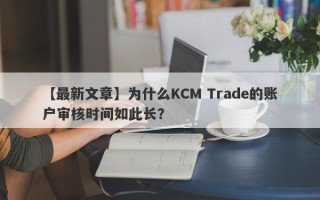 【最新文章】为什么KCM Trade的账户审核时间如此长？