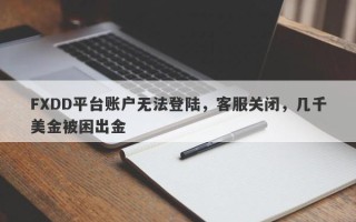 FXDD平台账户无法登陆，客服关闭，几千美金被困出金