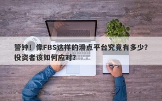 警钟！像FBS这样的滑点平台究竟有多少？投资者该如何应对？