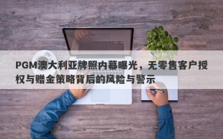 PGM澳大利亚牌照内幕曝光，无零售客户授权与赠金策略背后的风险与警示