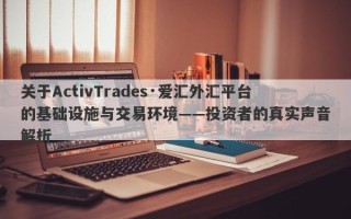 关于ActivTrades·爱汇外汇平台的基础设施与交易环境——投资者的真实声音解析