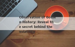 Observation of Golden History: Reveal the secret behind the volatility