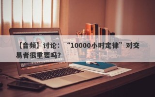 【音频】讨论：“10000小时定律”对交易者很重要吗？