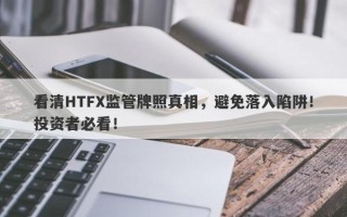 看清HTFX监管牌照真相，避免落入陷阱！投资者必看！