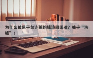 为什么被黑平台诈骗的钱追回困难？关乎“洗钱”！