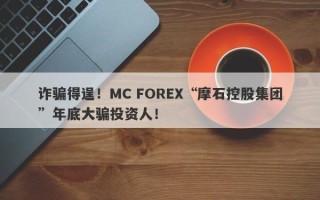 诈骗得逞！MC FOREX“摩石控股集团”年底大骗投资人！