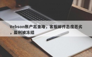 Vebson账户出金难，客服邮件态度恶劣，盈利被冻结