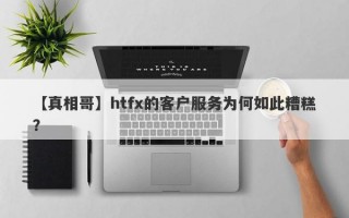 【真相哥】htfx的客户服务为何如此糟糕？