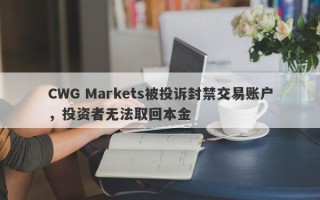 CWG Markets被投诉封禁交易账户，投资者无法取回本金