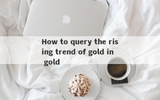 How to query the rising trend of gold in gold