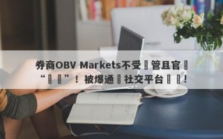 券商OBV Markets不受監管且官網“癱瘓”！被爆通過社交平台詐騙!