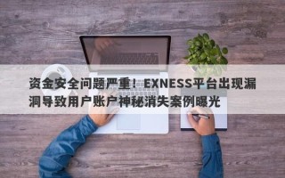 资金安全问题严重！EXNESS平台出现漏洞导致用户账户神秘消失案例曝光