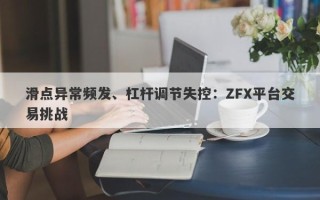 滑点异常频发、杠杆调节失控：ZFX平台交易挑战