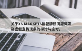 关于XS MARKETS监管牌照问题频发及虚假宣传现象的探讨与应对。