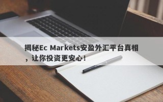 揭秘Ec Markets安盈外汇平台真相，让你投资更安心！