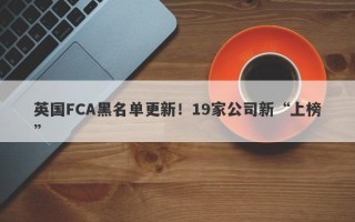 英国FCA黑名单更新！19家公司新“上榜”