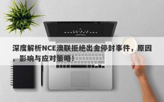 深度解析NCE澳联拒绝出金停封事件，原因、影响与应对策略！