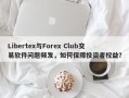 Libertex与Forex Club交易软件问题频发，如何保障投资者权益？